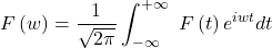 \[F\left(w\right)=\frac{1}{\sqrt{2\pi}}\int_{-\infty}^{+\infty}\ F\left(t\right)e^{iwt}dt\]