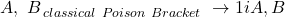 \[\left{A,\ B\right}_{classical\ Poison\ Bracket\ }\rightarrow1iћA,B\]