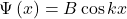 \mathrm{\Psi}\left(x\right)=B\cos{kx}