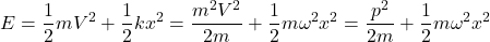 \[E=\frac{1}{2}mV^2+\frac{1}{2}kx^2=\frac{m^2V^2}{2m}+\frac{1}{2}m\omega^2x^2=\frac{p^2}{2m}+\frac{1}{2}m\omega^2x^2\]