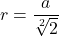 \[r=\frac{a}{\sqrt[2]{2}}\]