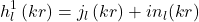 \[h_l^1\left(kr\right)=j_l\left(kr\right)+in_l(kr)\]