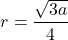 \[r=\frac{\sqrt{3a}}{4}\]