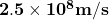 \mathbf{2.5\times{10}^8m/s}