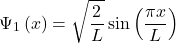 \[\mathrm{\Psi}_1\left(x\right)=\sqrt{\frac{2}{L}}\sin{\left(\frac{\pi x}{L}\right)}\]