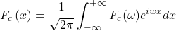 \[F_c\left(x\right)=\frac{1}{\sqrt{2\pi}}\int_{-\infty }^{+\infty} F_c(\omega )e^{iwx}dx\]