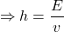 \[\Rightarrow h=\frac{E}{v}\]