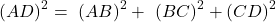 \[\left(AD\right)^2=\ \left(AB\right)^2+\ \left(BC\right)^2+\left(CD\right)^2\]