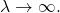 \lambda \rightarrow\infty.