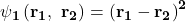 \mathbf{\psi_1\left(r_1,\ r_2\right)=\left(r_1-r_2\right)^2}