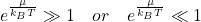 e^\frac{\mu}{k_BT}\gg1 \ \ \ or \ \ \ e^\frac{\mu}{k_BT}\ll1