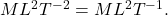 ML^2T^{-2}=ML^2T^{-1}.