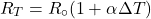 \[R_T=R_\circ(1+\alpha\Delta T)\]