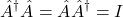 \[{\hat{A}}^\dag\hat{A}=\hat{A}{\hat{A}}^\dag=I\]