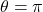 \theta=\pi