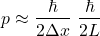 \[p\approx \frac{\hbar}{2 \Delta x} ~ \frac{\hbar}{2L}\]