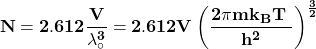 \[\mathbf{N=2.612\frac{V}{\lambda_\circ^3}=2.612V\left(\frac{2\pi mk_BT\ }{h^2}\right)^\frac{3}{2}}\]