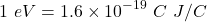 \[1\ eV=1.6\times{10}^{-19}\ C\ J/C\]