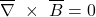 \[\overline{\mathrm{\nabla}}\ \times\ \overline{B}=0\]