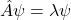 \hat{A}\psi=\lambda\psi