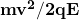 \mathbf{m}\mathbf{v}^\mathbf{2}/\mathbf{2qE}