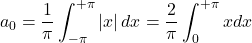 \[a_0=\frac{1}{\pi}\int_{-\pi}^{+\pi}\left|x\right|dx=\frac{2}{\pi}\int_{0}^{+\pi}xdx\]