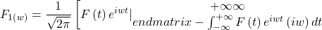 \[F_{1\left(w\right)}=\frac{1}{\sqrt{2\pi}}\left[F\left(t\right)e^{iwt}|\begin{matrix}+\infty\-\infty\\end{matrix}-\int_{-\infty}^{+\infty}{F\left(t\right)e^{iwt}\left(iw\right)dt}\right]\]