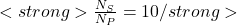 <strong>\frac{N_S}{N_P}=10\</strong>