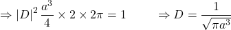 \[\Rightarrow\left|D\right|^2\frac{a^3}{4}\times2\times2\pi=1\ \ \ \ \ \ \ \Rightarrow D=\frac{1}{\sqrt{\pi a^3}}\]