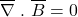 \[\overline{\nabla}\ .\ \overline{B}=0\]