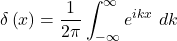 \[\delta\left(x\right)=\frac{1}{2\pi}\int_{-\infty}^{\infty}{e^{ikx}\ dk}\]