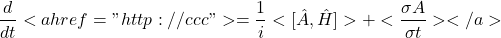 \[\frac{d}{dt}<a href="http://ccc">=\frac{1}{i} <[\hat{A}, \hat{H}]>+< \frac{\sigma A}{\sigma t} ></a>\]