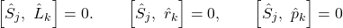 \[\left[{\hat{S}}_j,\ {\hat{L}}_k\right]=0.\ \ \ \ \ \ \left[{\hat{S}}_j,\ {\hat{r}}_k\right]=0,\ \ \ \ \ \ \left[{\hat{S}}_j,\ {\hat{p}}_k\right]=0\]