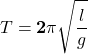 \[\mathbit{T}=\mathbf{2}\mathbit{\pi}\sqrt{\frac{\mathbit{l}}{\mathbit{g}}}\]