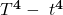 \mathbit{T}^\mathbf{4}-\ \mathbit{t}^\mathbf{4}