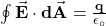 \oint{\vec{\mathbf{E}}\cdot\mathbf{d}\vec{\mathbf{A}}}=\frac{\mathbf{q}}{\mathbf{\epsilon}_\circ}