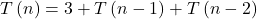 \[T\left(n\right)=3+T\left(n-1\right)+T\left(n-2\right)\]