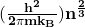 (\frac{\mathbf{h}^\mathbf{2}}{\mathbf{2\pi m}\mathbf{k}_\mathbf{B}})\mathbf{n}^\frac{\mathbf{2}}{\mathbf{3}}