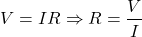 \[V=IR\Rightarrow R=\frac{V}{I}\]