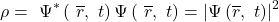 \[\rho=\ \mathrm{\Psi}^\ast\left(\ \overline{r},\ t\right)\mathrm{\Psi}\left(\ \overline{r},\ t\right)=\left|\mathrm{\Psi}\left(\overline{r},\ t\right)\right|^2\]