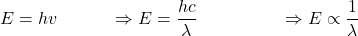 \[E=hv\ \ \ \ \ \ \ \ \ \Rightarrow E=\frac{hc}{\lambda}\ \ \ \ \ \ \ \ \ \ \ \ \ \ \Rightarrow E\propto\frac{1}{\lambda}\]