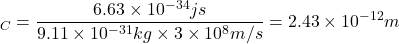 \[λ_{C}=\frac{6.63 \times 10^{-34}js}{9.11 \times 10^{-31} kg \times 3 \times 10^{8}m⁄s}=2.43 \times 10^{-12} m\]