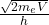 \frac{\sqrt{2m_eV}}{h}