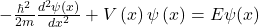 -\frac{\hbar^2}{2m}\frac{d^2\psi\left(x\right)}{dx^2}+V\left(x\right)\psi\left(x\right)=E\psi(x)