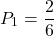 \[P_1=\frac{2}{6}\]