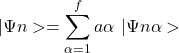 \[|\Psi n>=\sum_{\alpha = 1}^{f} a\alpha \ |\Psi n\alpha>\]