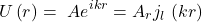 \[U\left(r\right)=\ {Ae}^{ikr}=A_rj_{l\ }(kr)\]