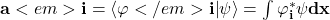 \mathbf{a}<em>\mathbf{i}=\left\langle\mathbf{\varphi}</em>\mathbf{i}\middle|\mathbf{\psi}\right\rangle=\int\mathbf{\varphi}_\mathbf{i}^\ast\mathbf{\psi dx}