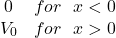 \[\left{\begin{matrix} 0 & for \ \ x<0 \\ V_0 & for \ \ x>0 \end{matrix}\right.\]