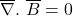 \overline{\mathrm{\nabla}}.\ \overline{B}=0